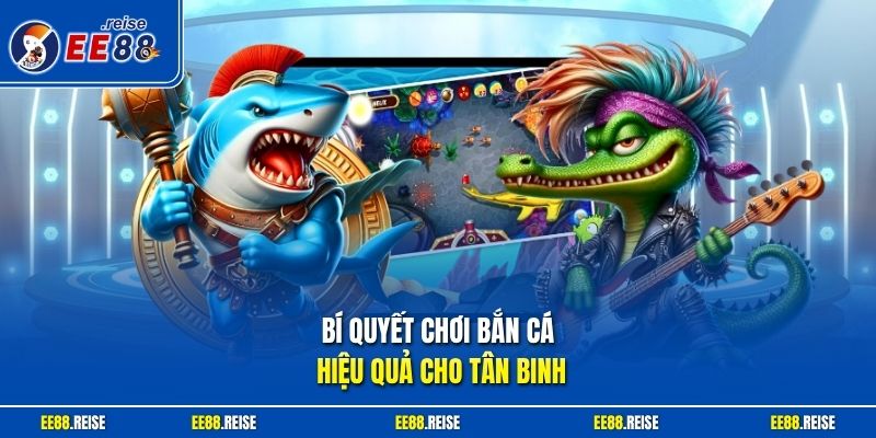 Bí quyết chơi bắn cá hiệu quả cho tân binh