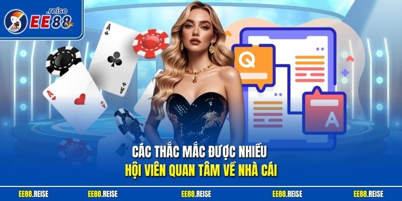 Các thắc mắc được nhiều hội viên quan tâm về nhà cái
