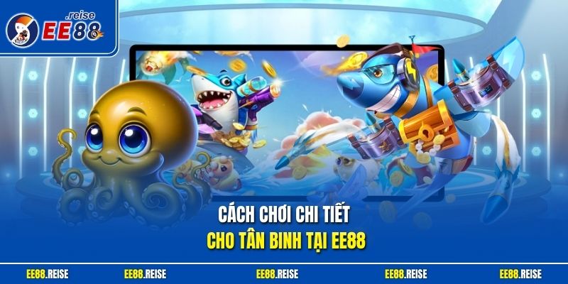 Cách chơi chi tiết cho tân binh tại EE88