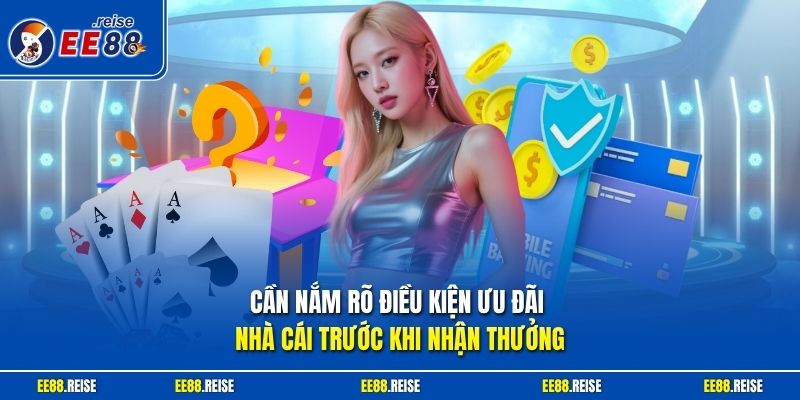 Cần nắm rõ điều kiện ưu đãi nhà cái trước khi nhận thưởng