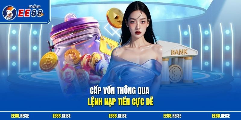 Cấp vốn thông qua lệnh nạp tiền cực dễ