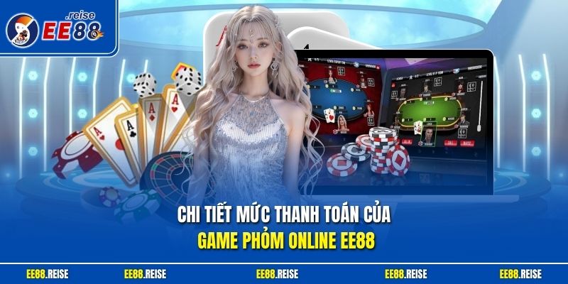 Chi tiết mức thanh toán của game Phỏm online EE88