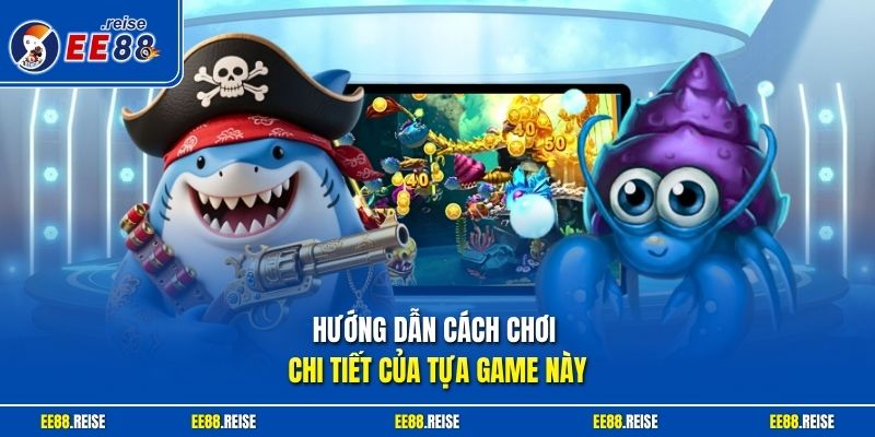 Hướng dẫn cách chơi chi tiết của tựa game này