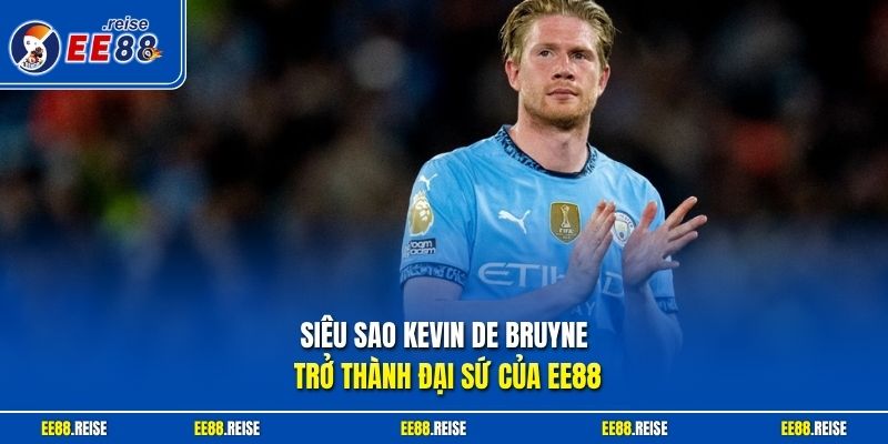 Siêu sao Kevin De Bruyne trở thành đại sứ của EE88