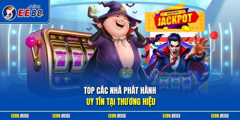 Top các nhà phát hành uy tín tại thương hiệu